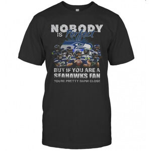 Nobody Is Perfect But If You Are A Seahawks Fan Youre Pretty Damn Close T-Shirt